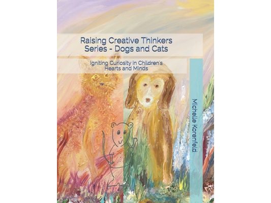 Raising Creative Thinkers Series - Dogs and Cats: Igniting Curiosity in Children's Hearts and Minds