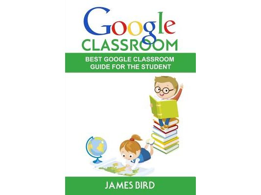 Google Classroom: Best Google Classroom Guide for the Student