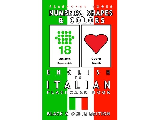 Numbers, Shapes and Colors - English to Italian Flash Card Book: Black and White Edition - Italian for Kids