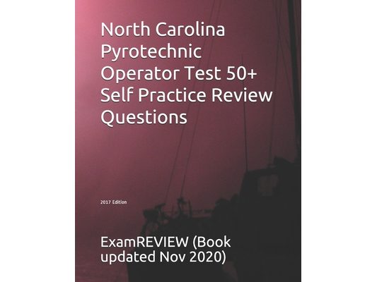 North Carolina Pyrotechnic Operator Test 50+ Self Practice Review Questions 2017 Edition