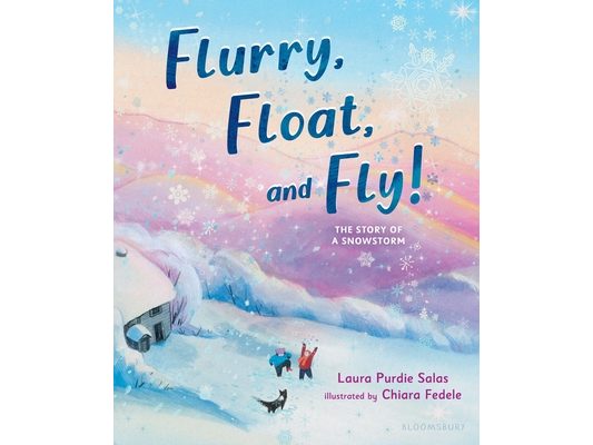 Flurry, Float, and Fly!: The Story of a Snowstorm