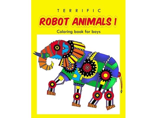 Terrific Robot Animal Coloring Book for Boys: ROBOT COLORING BOOK For Boys and Kids Coloring Books Ages 4-8, 9-12 Boys, Girls, and Everyone