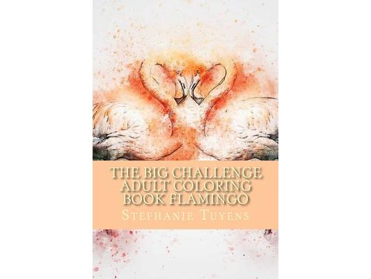 The BIG Challenge Adult Coloring Book Flamingo: Stress Relieving Adult Coloring Book