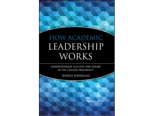 How Academic Leadership Works: Understanding Success and Failure in the College Presidency