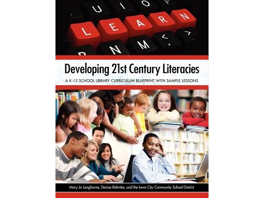 Developing 21st Century Literacies: A K-12 School Library Curriculum Blueprint with Sample Lessons