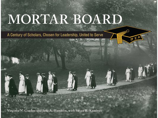 Mortar Board: A Century of Scholars, Chosen for Leadership, United to Serve