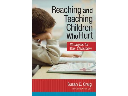Reaching and Teaching Children Who Hurt: Strategies for Your Classroom