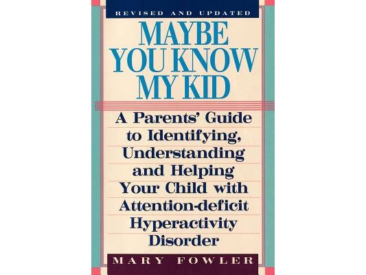 Maybe You Know My Kid 3rd Edition: A Parent's Guide to Identifying, Understanding, and Helping Your Child With Att ention Deficit Hyperactivity Disord