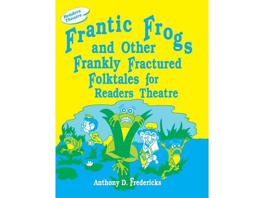 Frantic Frogs and Other Frankly Fractured Folktales for Readers Theatre