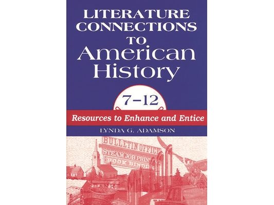 Literature Connections to American History 712: Resources to Enhance and Entice