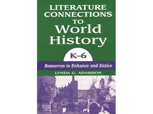 Literature Connections to World History K6: Resources to Enhance and Entice