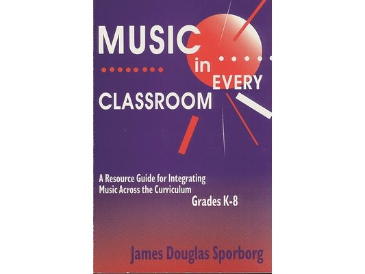 Music in Every Classroom: A Resource Guide for Integrating Music Across the Curriculum, Grades K8