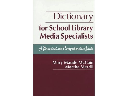 Dictionary for School Library Media Specialists: A Practical and Comprehensive Guide