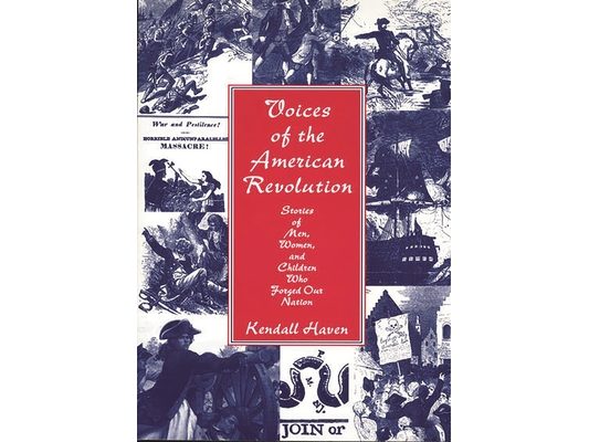 Voices of the American Revolution: Stories of Men, Women, and Children Who Forged Our Nation
