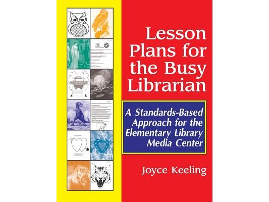 Lesson Plans for the Busy Librarian: A Standards-Based Approach for the Elementary Library Media Center