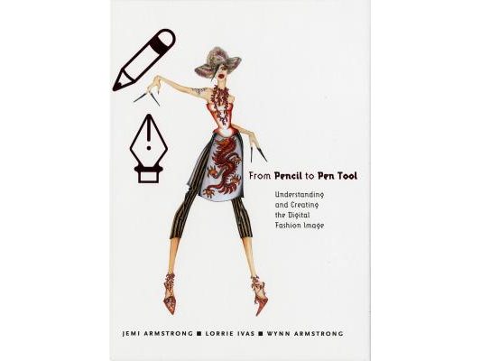 From Pencil to Pen Tool: Understanding and Creating the Digital Fashion Image [With CDROM]