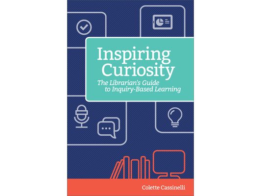 Inspiring Curiosity: The Librarian's Guide to Inquiry-Based Learning