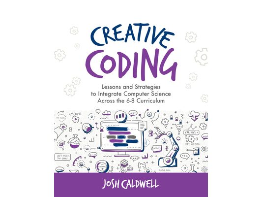 Creative Coding: Lessons and Strategies to Integrate Computer Science Across the 6-8 Curriculum