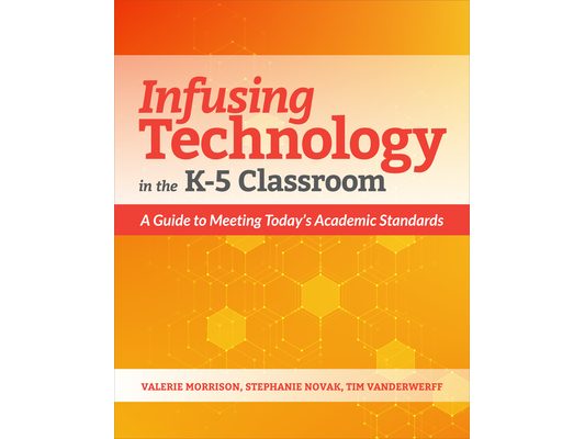 Infusing Technology in the K-5 Classroom: A Guide to Meeting Today's Academic Standards