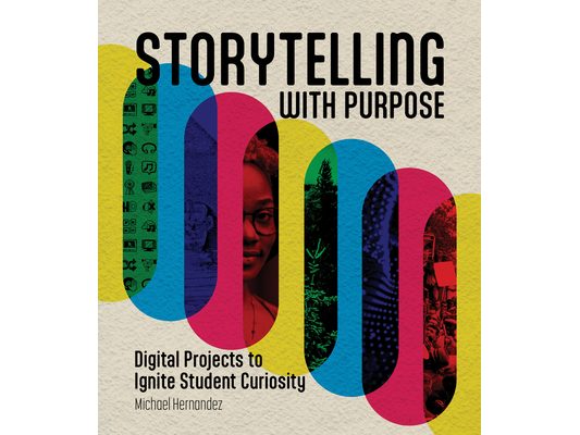Storytelling with Purpose: Digital Projects to Ignite Student Curiosity