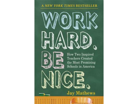 Work Hard. Be Nice.: How Two Inspired Teachers Created the Most Promising Schools in America