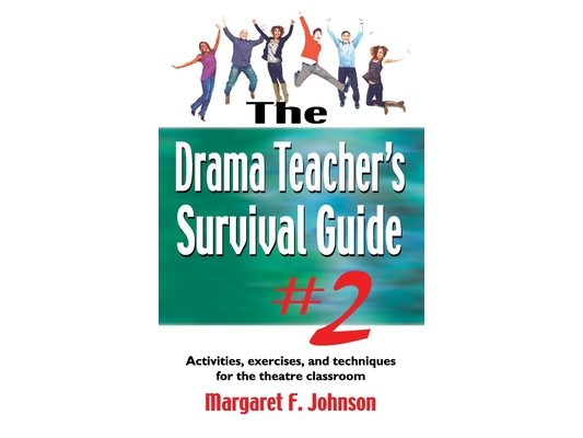 Drama Teacher's Survival Guide #2: Activities, Exercises, and Techniques for the Theatre Classroom
