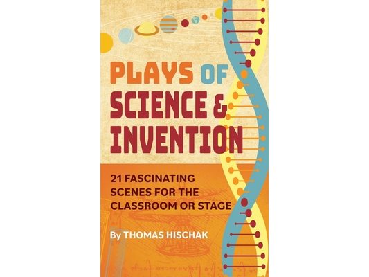 Plays of Science & Invention: 21 Fascinating Scenes for the Classroom or Stage
