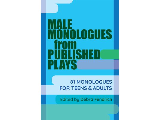 Male Monologues from Published Plays: 81 Monologues for Teens & Adults