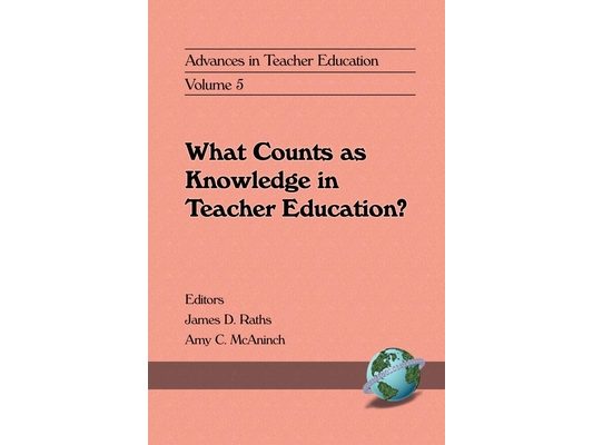 Advances in Teacher Education: What Counts as Knowledge in Teacher Education?