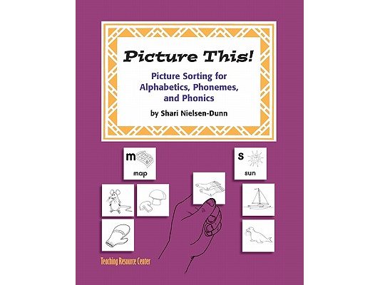 Picture This!: Picture Sorting For Alphabetics, Phonemes, & Phonics