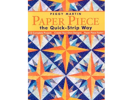 Paper Piece the Quick-Strip Way: - 12 Complete Projects - Create Your Own Designs - Paper Piece Faster! [With Patterns]