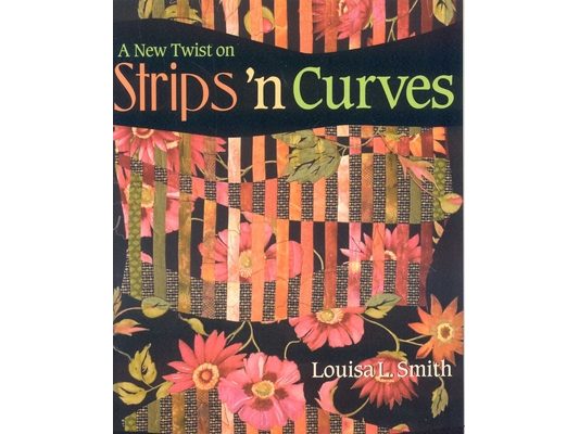 New Twist on Strips 'n Curves: Featuring Swirl, Half Clamshell, Free-Form Curves & Strips 'n Circles [With Patterns]