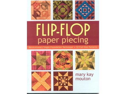 Flip-Flop Paper Piecing: Revolutionary Single-Foundation Technique - 52 Full-Size Patterns [With Pattern(s)]