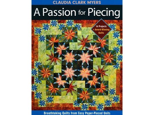 Passion for Piecing: Breathtaking Quilts from Easy Paper-Pieced Units - 16 Projects + Award-Winning Quilts [With Pattern(s)]