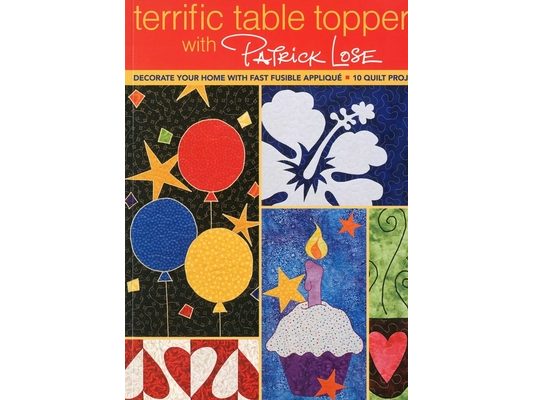 Terrific Table Toppers with Patrick Lose: Decorate Your Home with Fast Fusible Appliqué - 10 Quilt Projects [With Pattern(s)]