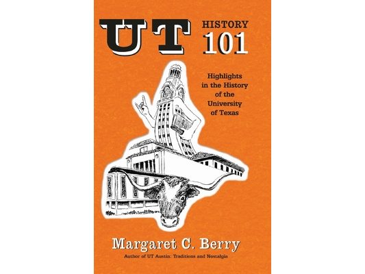 UT History 101: Highlights in the History of The University of Texas at Austin