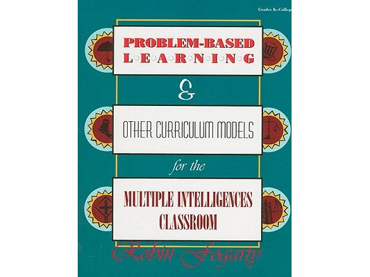 Problem-Based Learning & Other Curriculum Models for the Multiple Intelligences Classroom