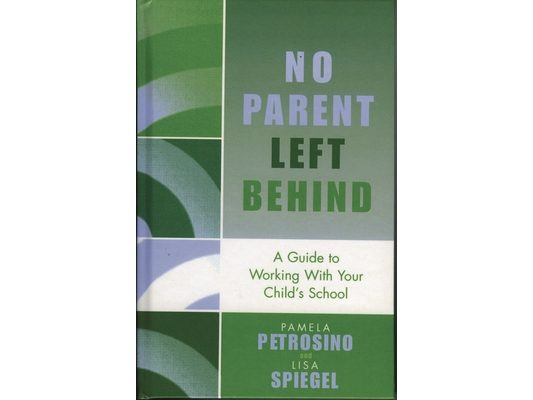 No Parent Left Behind: A Guide to Working with Your Child's School