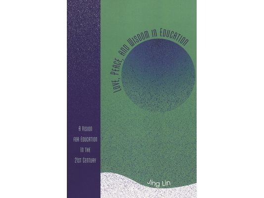 Love, Peace, and Wisdom in Education: A Vision for Education in the 21st Century