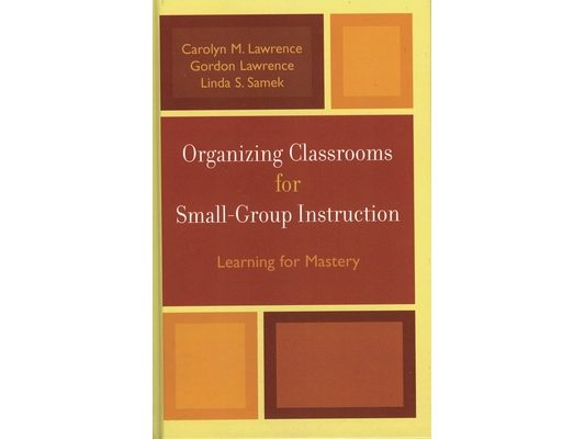 Organizing Classrooms for Small-Group Instruction: Learning for Mastery