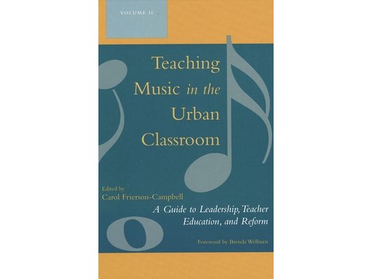 Teaching Music in the Urban Classroom: A Guide to Leadership, Teacher Education, and Reform