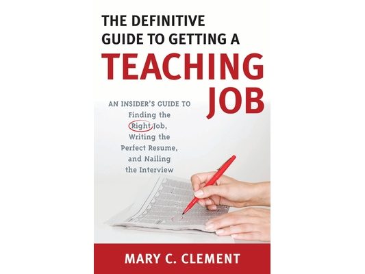 Definitive Guide to Getting a Teaching Job: An Insider's Guide to Finding the Right Job, Writing the Perfect Resume, and Nailing the Interview