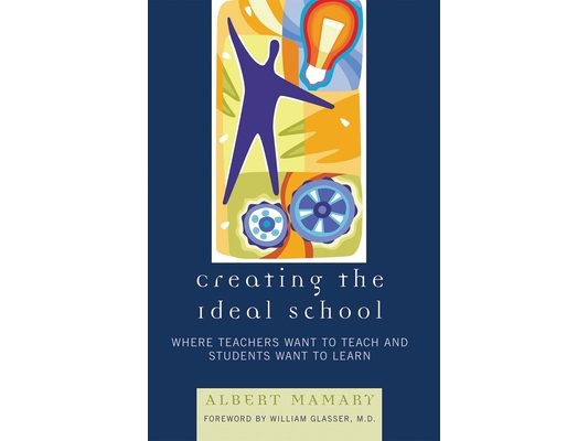 Creating the Ideal School: Where Teachers Want to Teach and Students Want to Learn