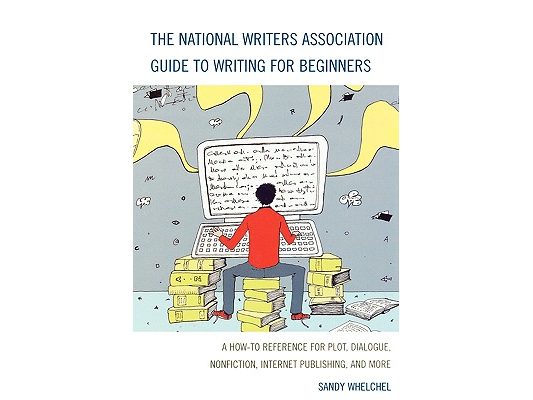 National Writers Association Guide to Writing for Beginners: A How-To Reference for Plot, Dialogue, Nonfiction, Internet Publishing, and More