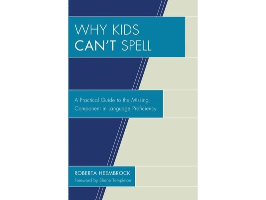 Why Kids Can't Spell: A Practical Guide to the Missing Component in Language Proficiency
