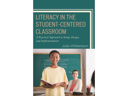 Literacy in the Student-Centered Classroom: A Practical Approach to Setup, Design, and Implementation