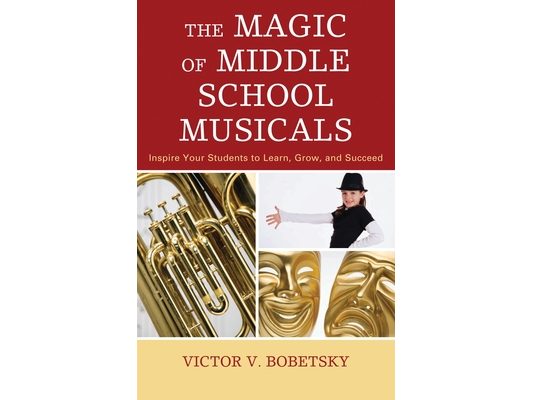 Magic of Middle School Musicals: Inspire Your Students to Learn, Grow, and Succeed