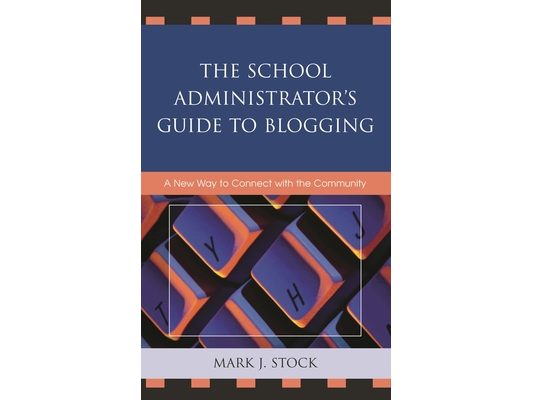 School Administrator's Guide to Blogging: A New Way to Connect with the Community