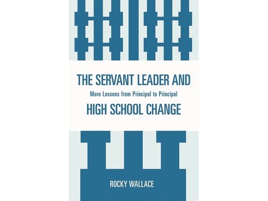 Servant Leader and High School Change: More Lessons from Principal to Principal