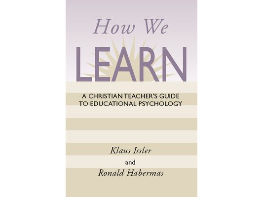 How We Learn: A Christian Teacher's Guide to Educational Psychology